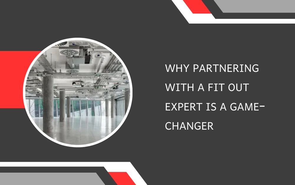 Why Partnering with a Fit Out Expert is a Game-Changer