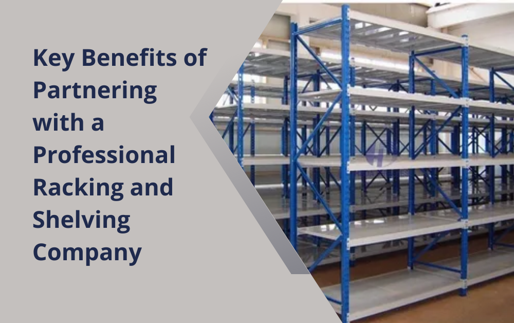 Key Benefits of Partnering with a Professional Racking and Shelving Company